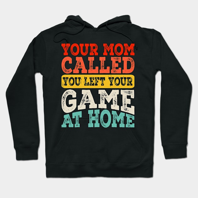 Your Mom Called You Left Your Game At Home T shirt For Women Hoodie by QueenTees